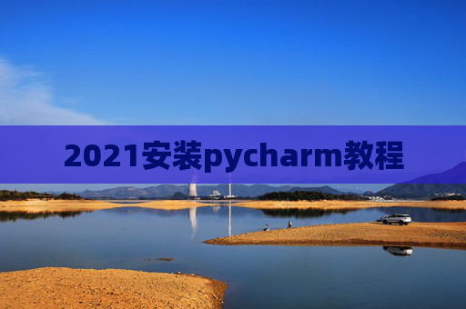 2021安装pycharm教程